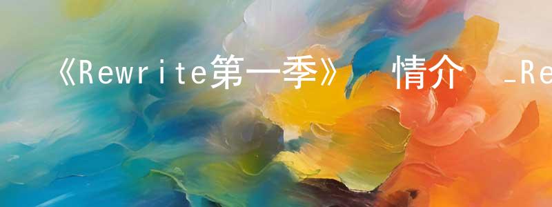 陳凌云發布《Rewrite第一季》詳情介紹_Rewrite第一季已完結在線觀看_Rewrite第一季迅雷下載_日漫